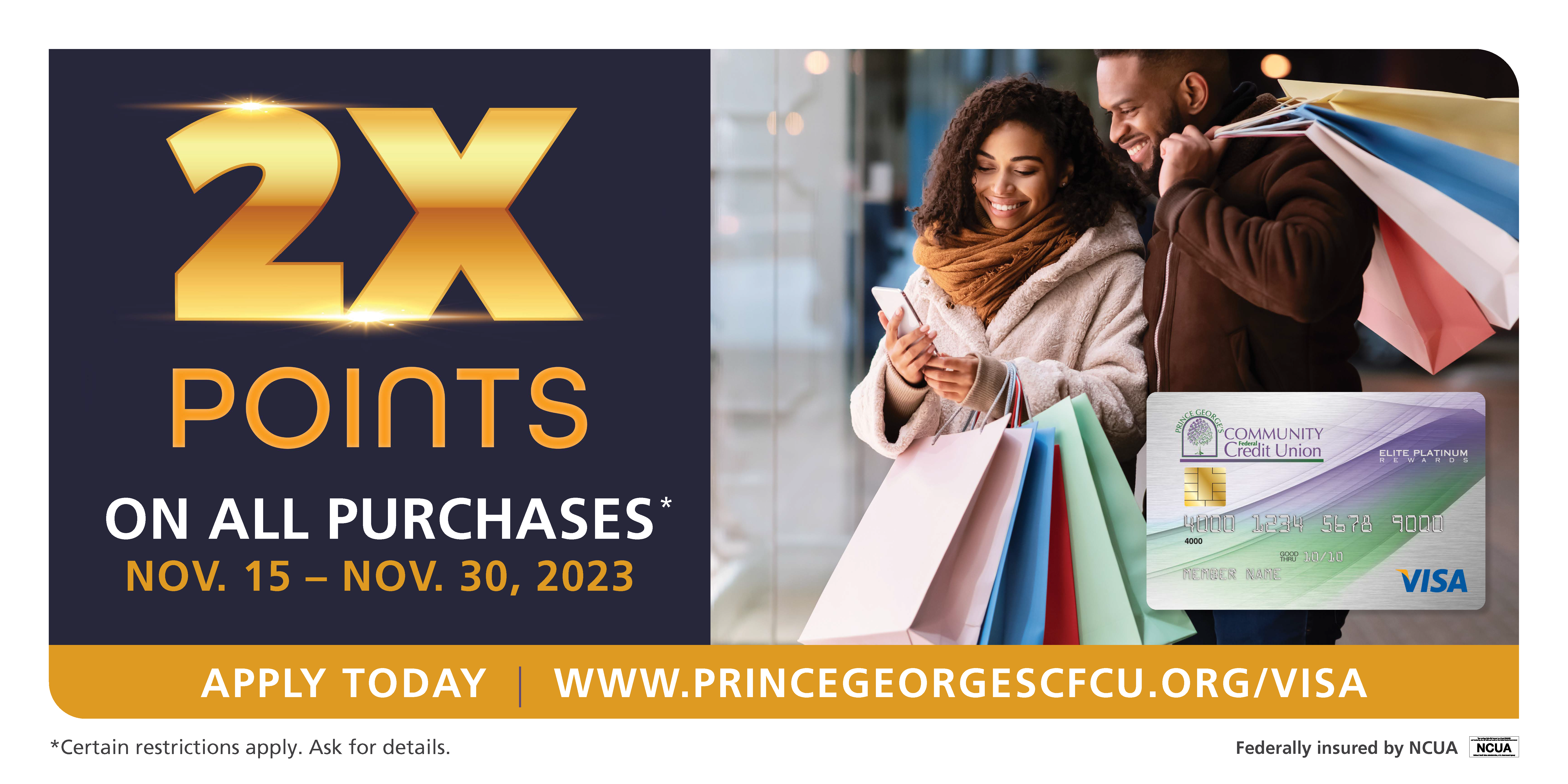 2x points on all purchases* nov. 15 - nov. 30, 2023 apply today www,princegeorgescfcu.org/visa